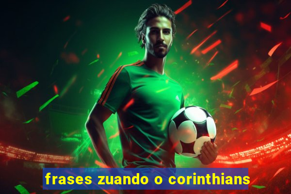 frases zuando o corinthians